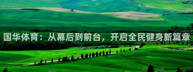 nba火凤：国华体育：从幕后到前台，开启全民健身新篇章