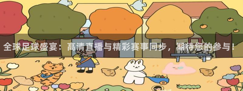 火凤直播体育官网入口在线观看：全球足球盛宴：高清直播与精彩赛事同步，期待您的参与！